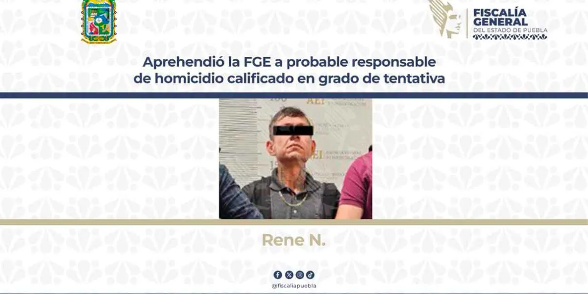 Fiscalía de Puebla detiene a René N. por homicidio calificado en tentativa