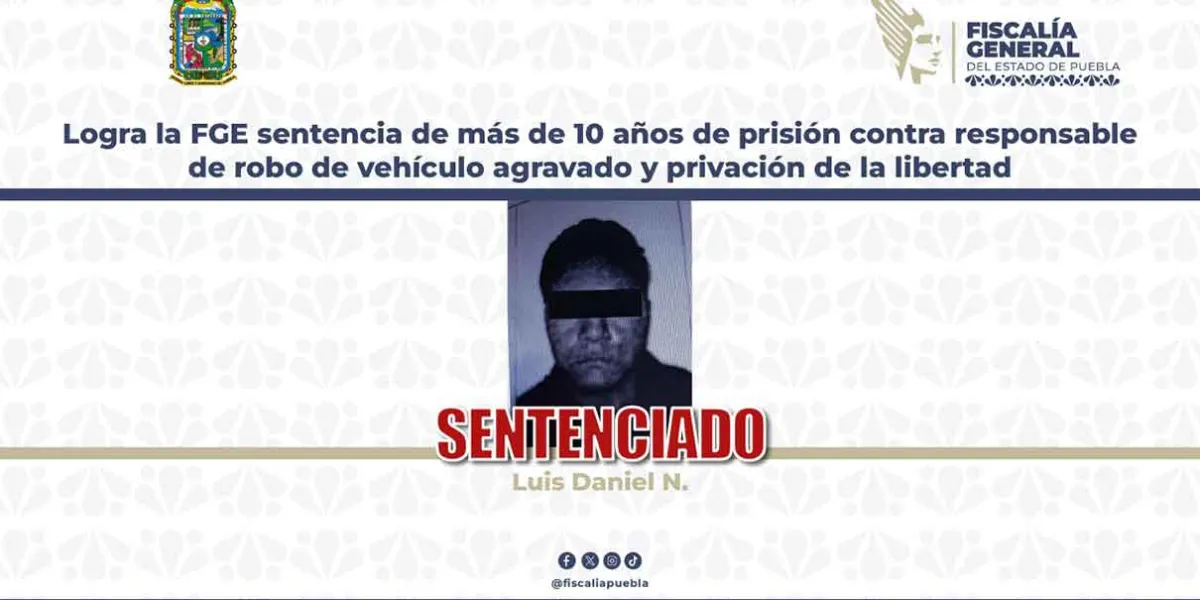 Sentencian a más de 10 años a responsable de robo de vehículo y privación de la libertad en Puebla