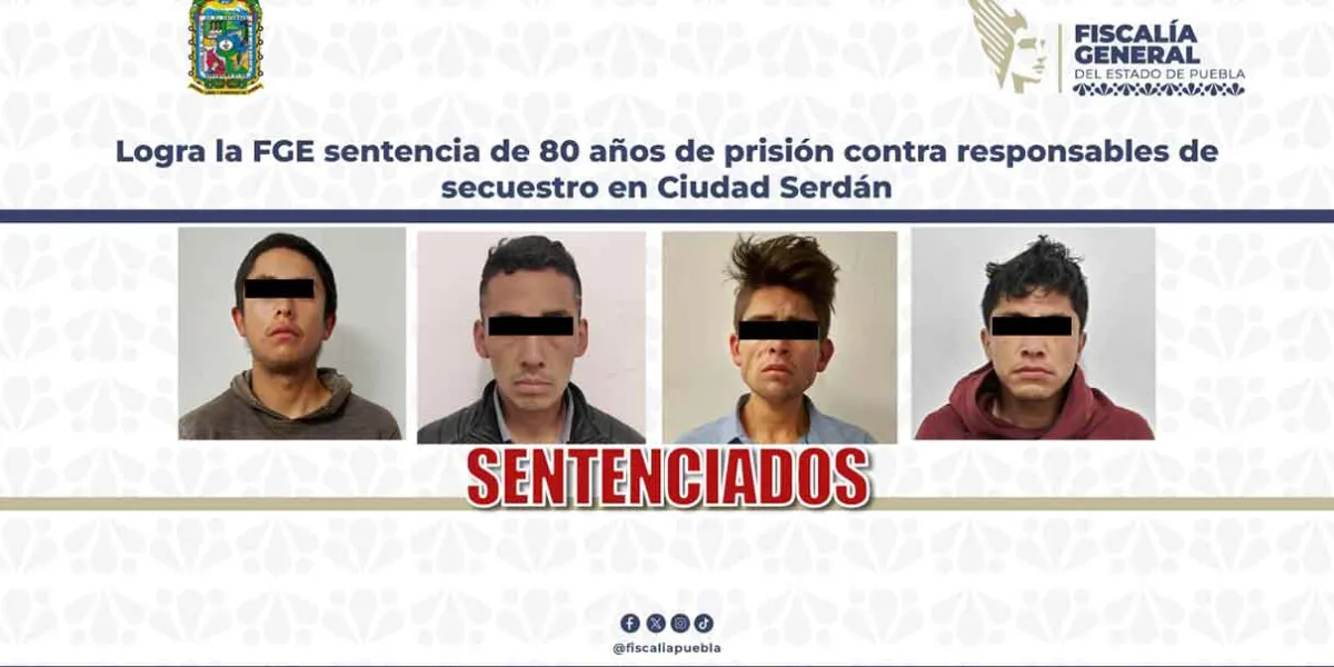 Sentencian a 80 años de prisión a responsables de secuestro agravado en Ciudad Serdán